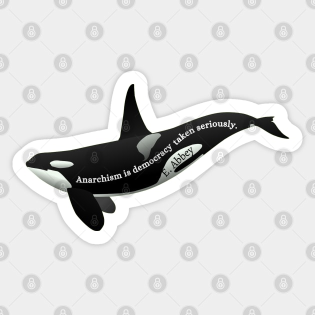 Orca with Edward Abbey quote: Anarchism is democracy taken seriously. Sticker by artbleed